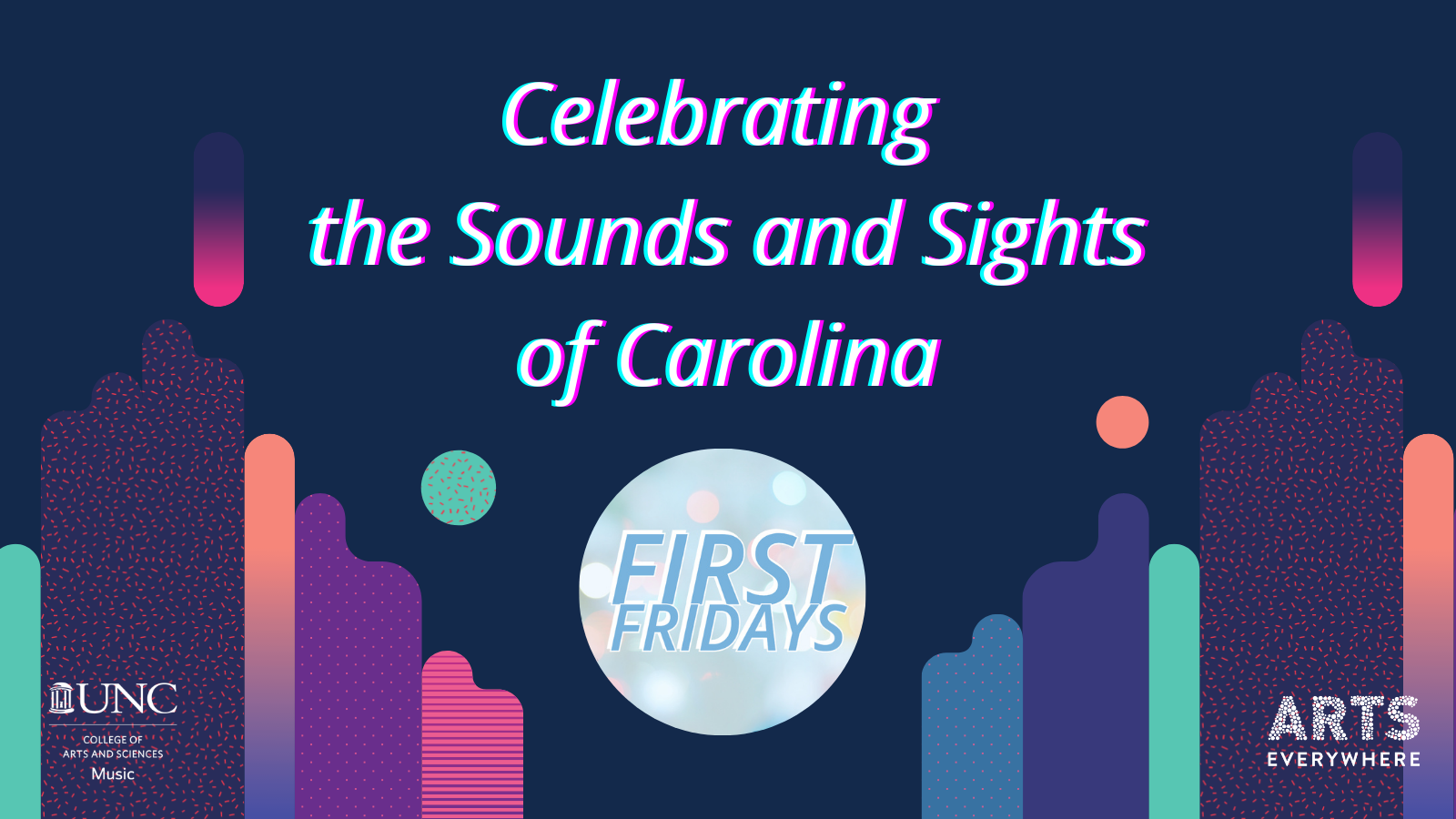 Navy background with streaks and dots of variated colors; Text reads: Celebrating the Sounds and Sights of Carolina, First Fridays