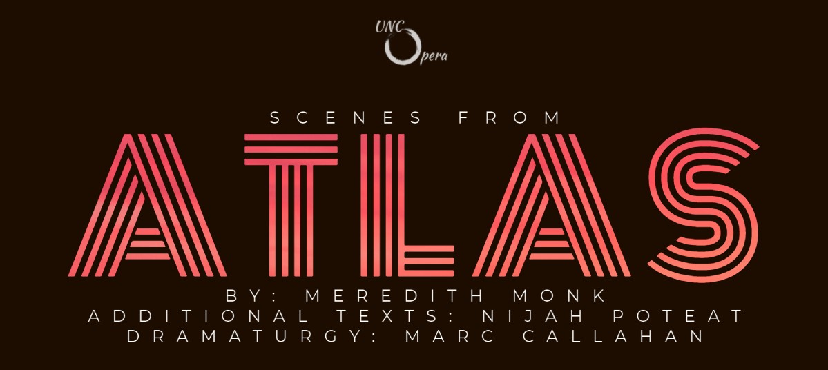 UNC Opera | Scenes from ATLAS | By: Meredith Monk | Additional texts: Nijah Poteat | Dramaturgy: Marc Callahan